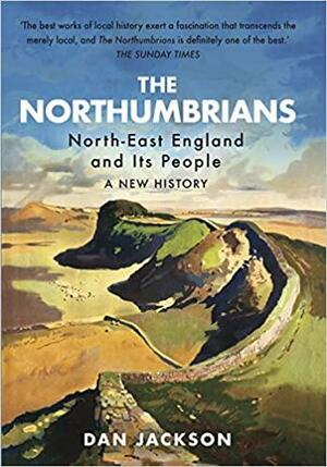 The Northumbrians: North-East England and Its People: A New History by Dan Jackson