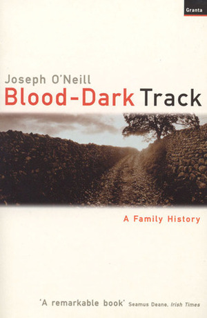 Blood-Dark Track: A Family History by Joseph O'Neill