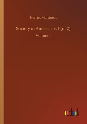 Society in America, v. 1 (of 2): Volume 1 by Harriet Martineau