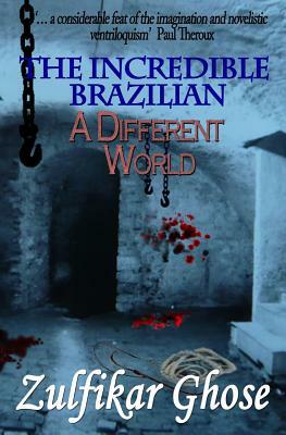 The Incredible Brazilian: A Different World by Zulfikar Ghose