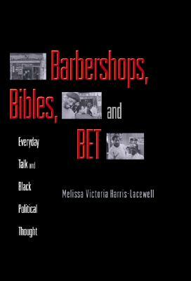 Barbershops, Bibles, and Bet: Everyday Talk and Black Political Thought by Melissa Victoria Harris-Lacewell