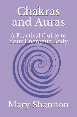 Chakras and Auras: A Practical Guide to Your Energetic Body: Friend to Friend Series by Mary Shannon