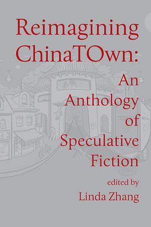 Reimagining ChinaTOwn: An Anthology of Speculative Fiction by Linda Zhang