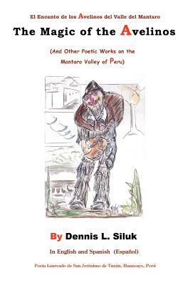 The Magic of the Avelinos: (And Other Poetic Works on the Mantaro Valley of Peru) by Dennis L. Siluk