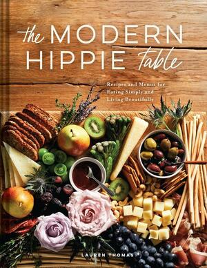 The Modern Hippie Table: Recipes and Menus for Eating Simply and Living Beautifully by Lauren Thomas