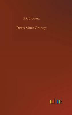 Deep Moat Grange by S. R. Crockett