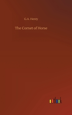 The Cornet of Horse by G.A. Henty
