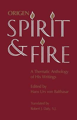 Spirit and Fire: A Thematic Anthology of His Writings by Hans Urs von Balthasar, Robert J. Daly, Origen