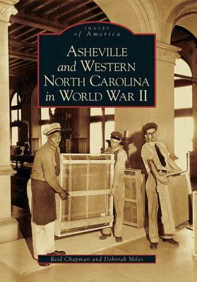 Asheville and Western North Carolina in World War II by Reid Chapman, Deborah Miles