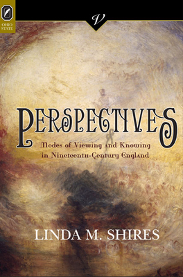 Perspectives: Modes of Viewing and Knowing in Nineteenth-Century England by Linda M. Shires