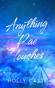 Anything Rae Touches by Holly Caste