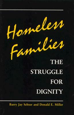 Homeless Families: The Struggle for Dignity by Barry Jay Seltser, Donald E. Miller