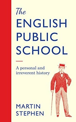 The English Public School - An Irreverent and Personal History by Martin Stephen
