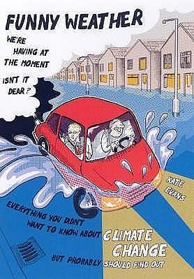 Funny Weather: Everything You Didn't Want to Know About Climate Change But Probably Should Find Out by Kate Evans, Kate Evans