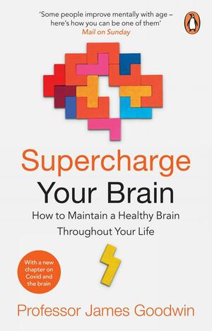 Supercharge Your Brain: How to Maintain a Healthy Brain Throughout Your Life by James Goodwin