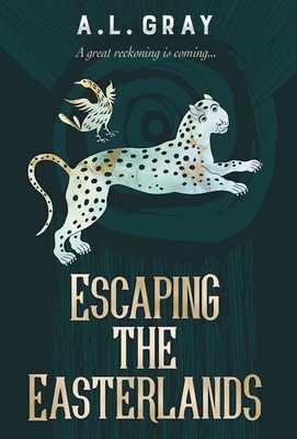 Escaping the Easterlands: A great reckoning is coming... by A. L. Gray