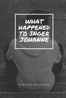What Happened to Inger Johanne: As Told by Herself by Dikken Zwilgmeyer