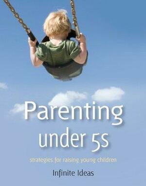 Parenting under 5s: Strategies for raising young children by Infinite Ideas