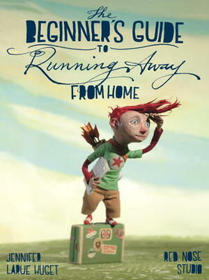 The Beginner's Guide to Running Away from Home by Red Nose Studio, Jennifer LaRue Huget