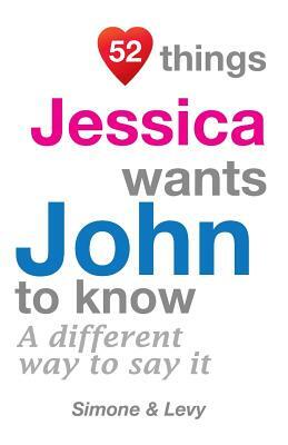 52 Things Jessica Wants John To Know: A Different Way To Say It by Levy, J. L. Leyva, Simone