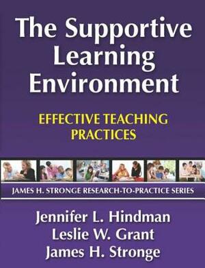 The Supportive Learning Environment: Effective Teaching Practices by Jennifer Hindman, James Stronge, Leslie Grant