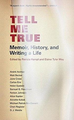 Tell Me True: Memoir, History, and Writing A Life by Patricia Hampl, Patricia Hampl, Elaine Tyler May