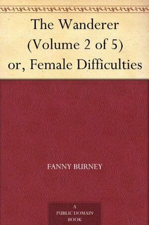 The Wanderer (Volume 2 of 5) or, Female Difficulties by Frances Burney