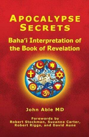 Apocalypse Secrets: Baha'i Interpretation of the Book of Revelation by Suzanne Carter, John Able, Peter Terry, David E. Aune, Robert Riggs, Robert H. Stockman