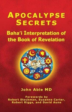 Apocalypse Secrets: Baha'i Interpretation of the Book of Revelation by Robert Riggs, Peter Terry, Suzanne Carter, Robert H. Stockman, David E. Aune, John Able