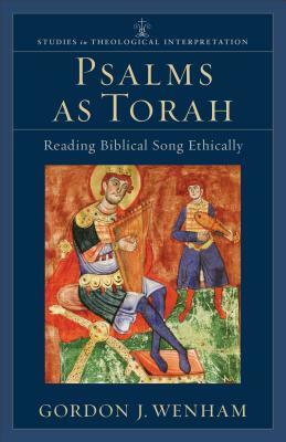 Psalms as Torah: Reading Biblical Song Ethically by Gordon J. Wenham