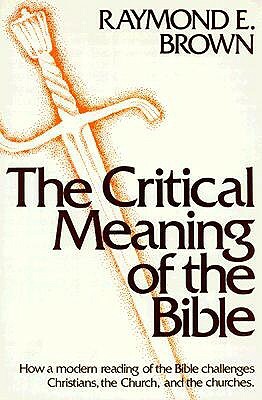 The Critical Meaning of the Bible by Raymond Edward Brown