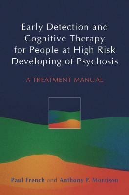 Early Detection and Cognitive Therapy for People at High Risk of Developing Psychosis: A Treatment Approach by Paul French, Anthony P. Morrison