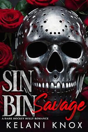 Sin Bin Savage: A Dark Hockey Bully Romance by Kelani Knox, Kelani Knox