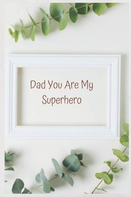 Dad You Are My Superhero: The empty book filled with claims about what I love about Father's Day / Christmas gifts by Notebook Books