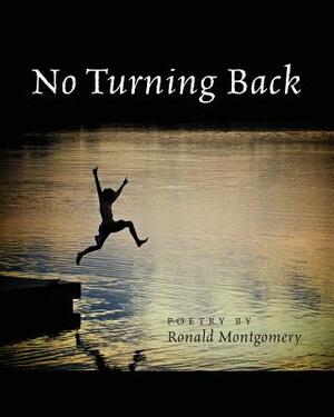 No Turning Back by Ronald Montgomery, Poetry by Ronald Montgomery