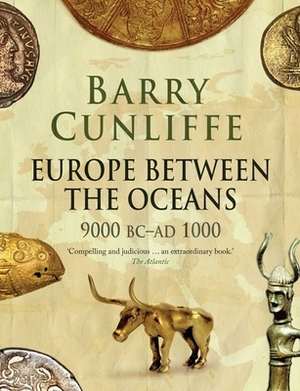 Europe Between the Oceans: 9000 BC-AD 1000 by Barry Cunliffe