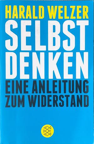 Selbst denken. Eine Anleitung zum Widerstand by Harald Welzer