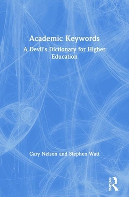 Academic Keywords: A Devil's Dictionary for Higher Education by Stephen Watt, Cary Nelson