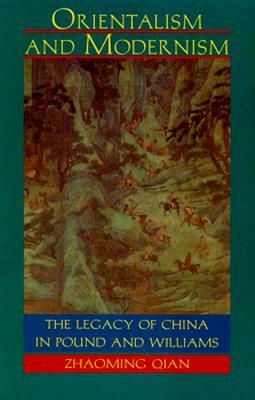 Orientalism and Modernism: The Legacy of China in Pound and Williams by Zhaoming Qian