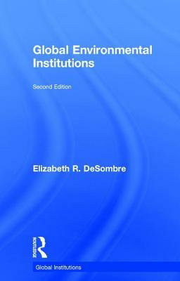 Global Environmental Institutions by Elizabeth R. Desombre