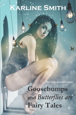 Goosebumps and Butterflies are Fairy Tales by Karline Smith