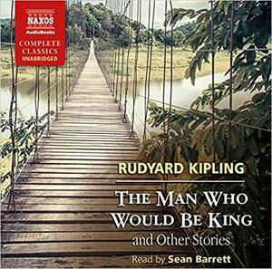 The Man Who Would Be King and Other Stories by Rudyard Kipling