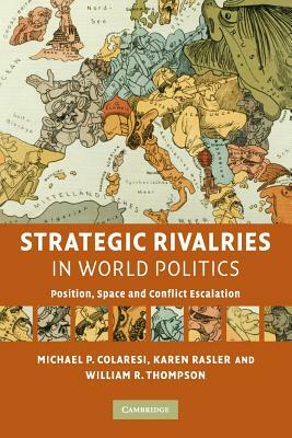 Strategic Rivalries in World Politics by William R. Thompson, Karen Rasler, Michael P. Colaresi