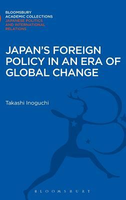 Japan's Foreign Policy in an Era of Global Change by Takashi Inoguchi