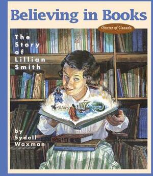 Believing in Books: The Story of Lillian Smith by Sydell Waxman