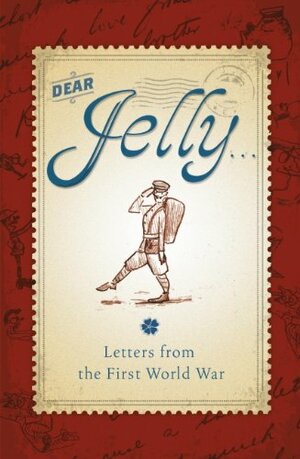 Dear Jelly: Family Letters from the First World War (One Shot) by Sarah Ridley