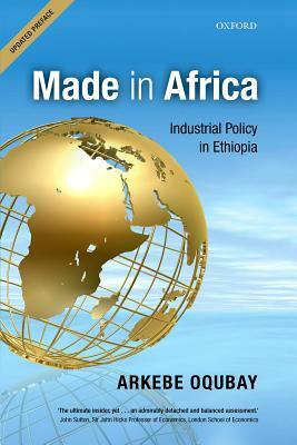 Made in Africa: Industrial Policy in Ethiopia by Arkebe Oqubay