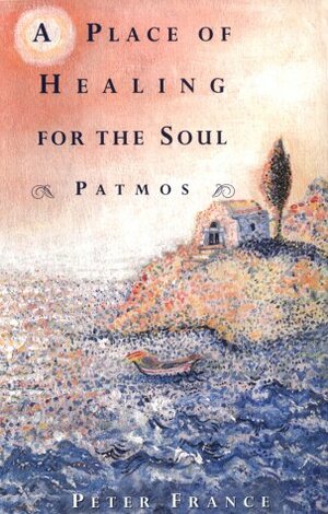 A Place of Healing for the Soul: Patmos by Peter France