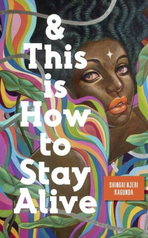 And This Is How to Stay Alive by Shingai Kagunda