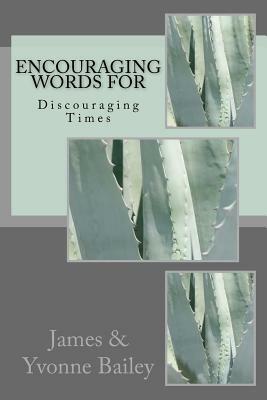 Encouraging Words for Discouraging Times by James Bailey, Yvonne Bailey